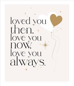 LOVED YOU THEN, LOVE YOU NOW CARD