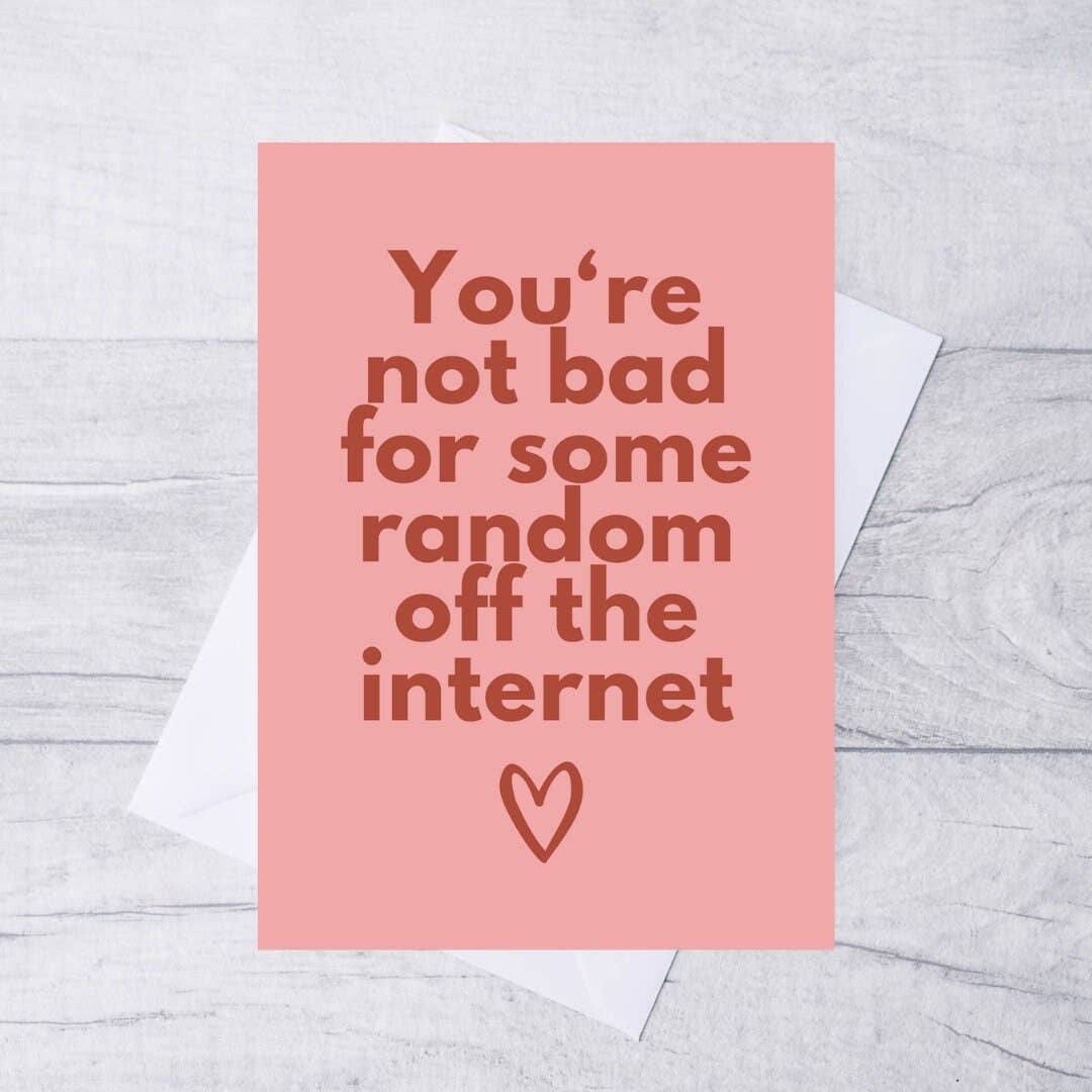 YOU'RE NOT BAD FOR SOME RANDOM OFF HTE INTERNET CARD