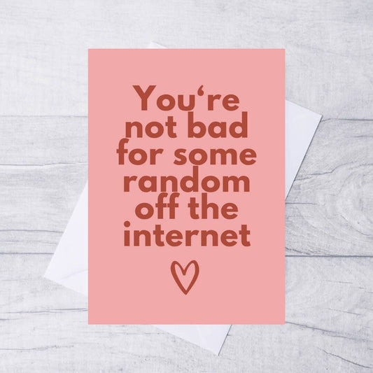 YOU'RE NOT BAD FOR SOME RANDOM OFF HTE INTERNET CARD