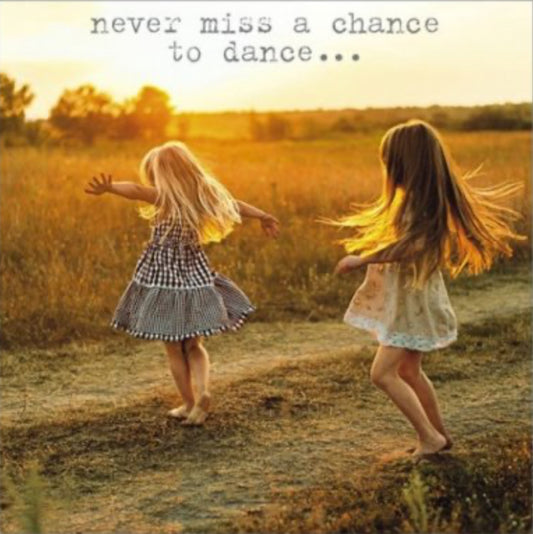 NEVER MISS A CHANCE TO DANCE ….