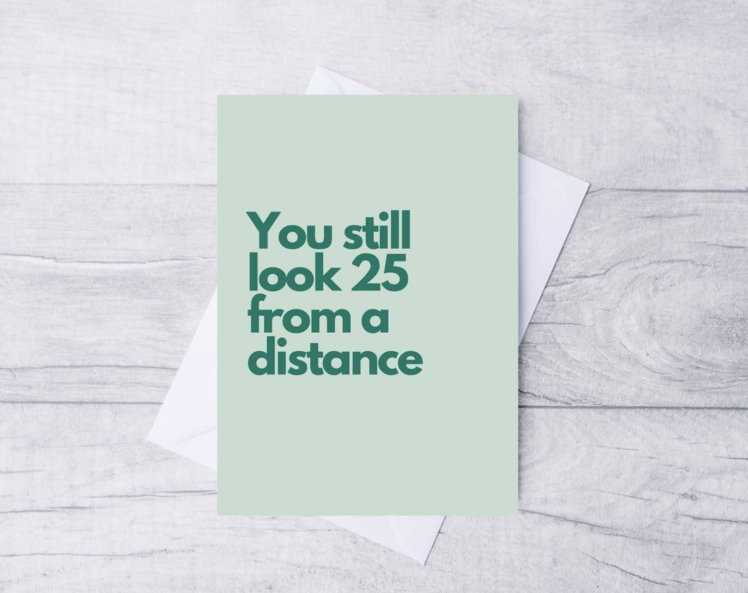 YOU STILL LOOK 25 AT A DISTANCE CARD