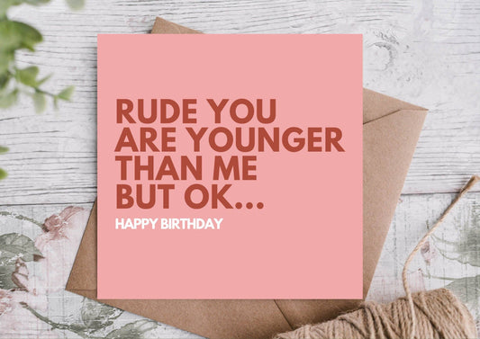 RUDE YOU ARE YOUNGER THAN ME BUT OK…